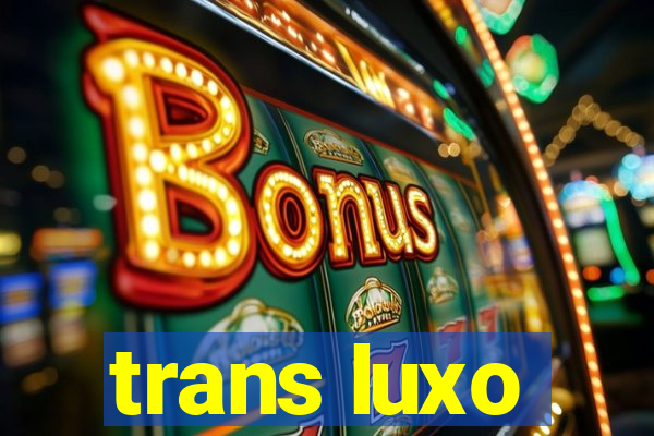 trans luxo